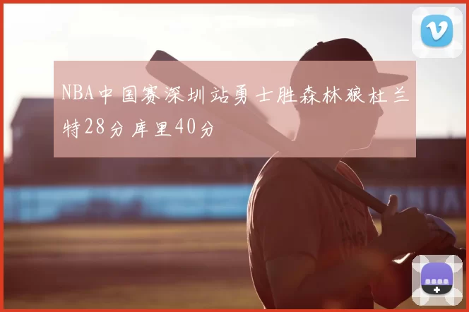 NBA中国赛深圳站勇士胜森林狼杜兰特28分库里40分