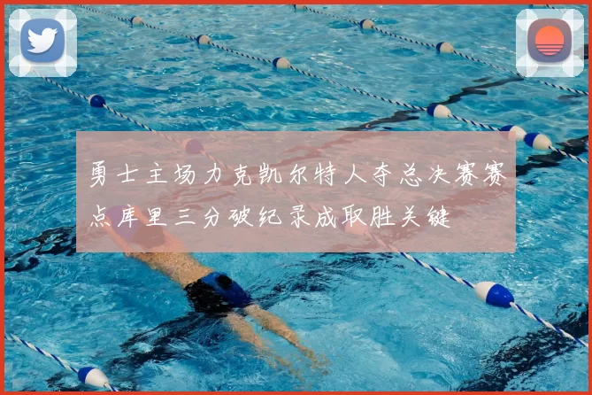 勇士主场力克凯尔特人夺总决赛赛点库里三分破纪录成取胜关键