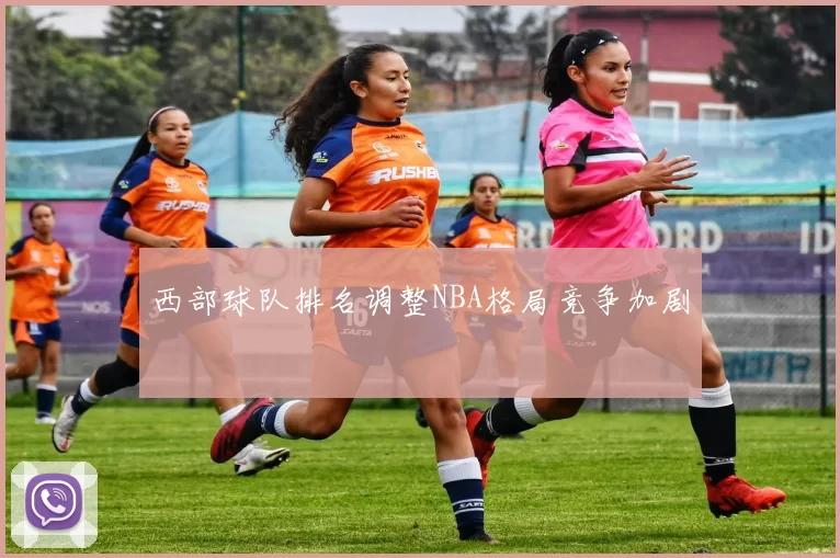 西部球队排名调整NBA格局竞争加剧
