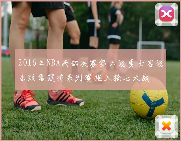 2016年NBA西部决赛第六场勇士客场击败雷霆将系列赛拖入抢七大战