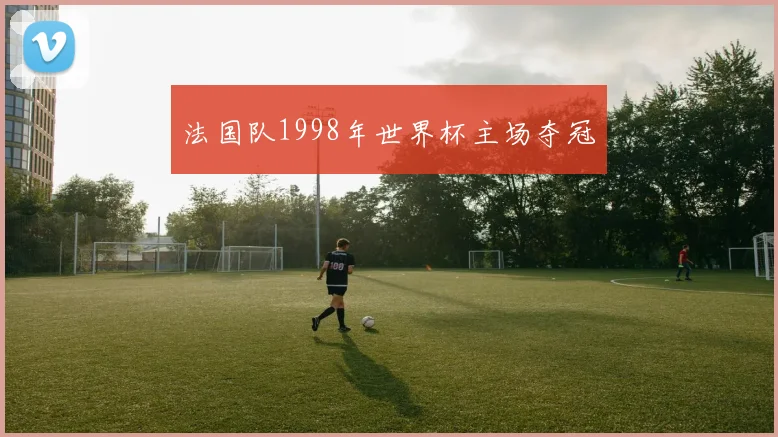 法国队1998年世界杯主场夺冠