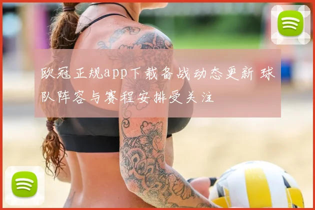欧冠正规app下载备战动态更新 球队阵容与赛程安排受关注