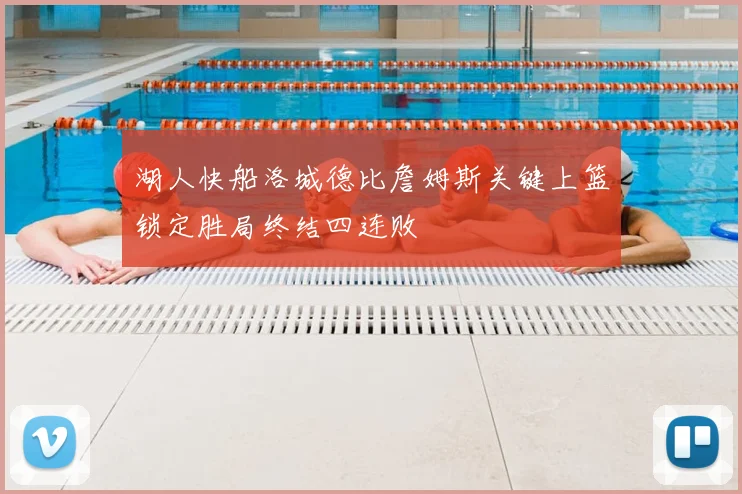 湖人快船洛城德比詹姆斯关键上篮锁定胜局终结四连败