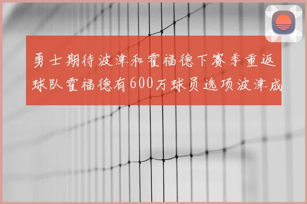 勇士期待波津和霍福德下赛季重返球队霍福德有600万球员选项波津成为自由球员