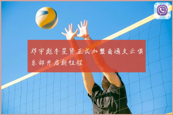邓宇彪李星贤正式加盟南通支云俱乐部开启新征程