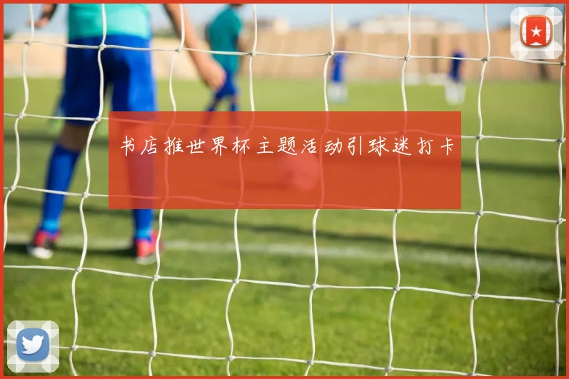 书店推世界杯主题活动引球迷打卡