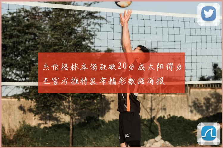 杰伦格林本场狂砍20分成太阳得分王官方推特发布精彩数据海报
