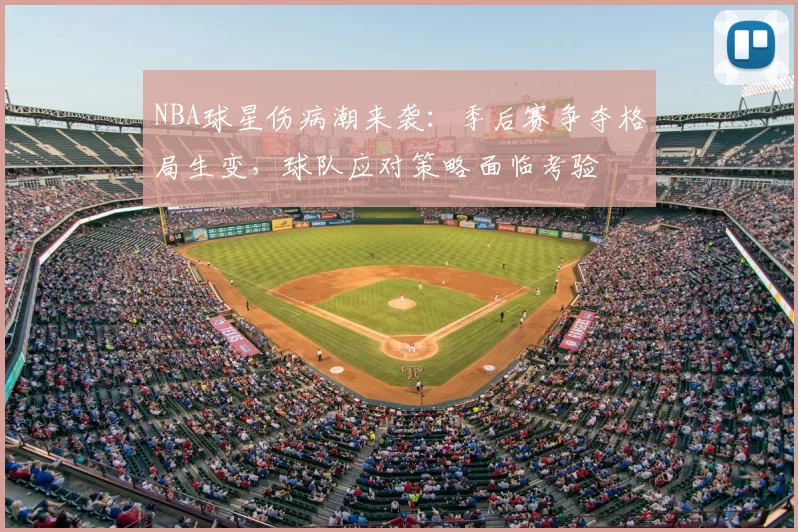 NBA球星伤病潮来袭：季后赛争夺格局生变，球队应对策略面临考验