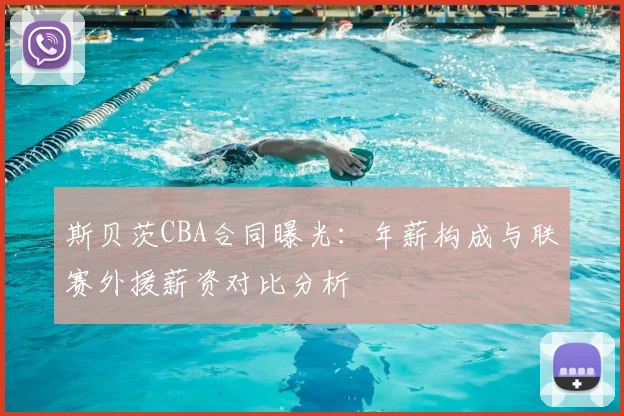 斯贝茨CBA合同曝光:年薪构成与联赛外援薪资对比分析