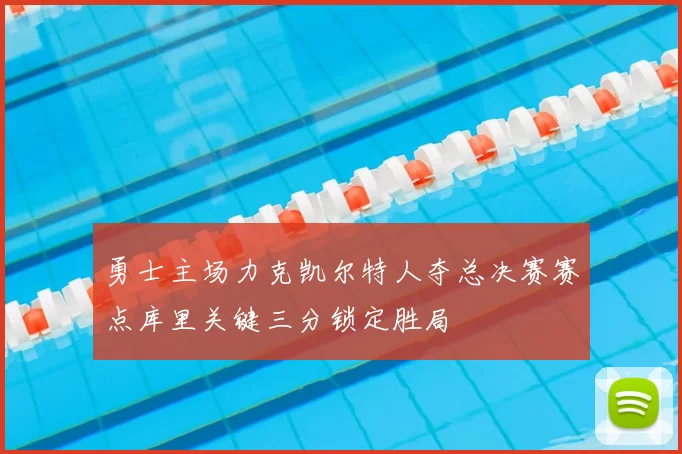 勇士主场力克凯尔特人夺总决赛赛点库里关键三分锁定胜局