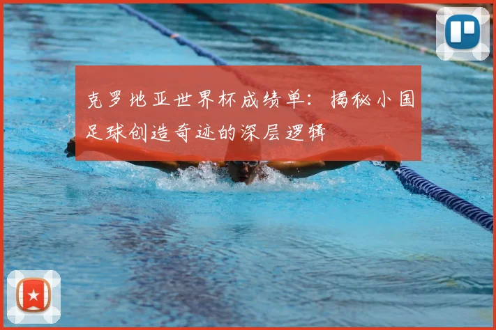 克罗地亚世界杯成绩单:揭秘小国足球创造奇迹的深层逻辑