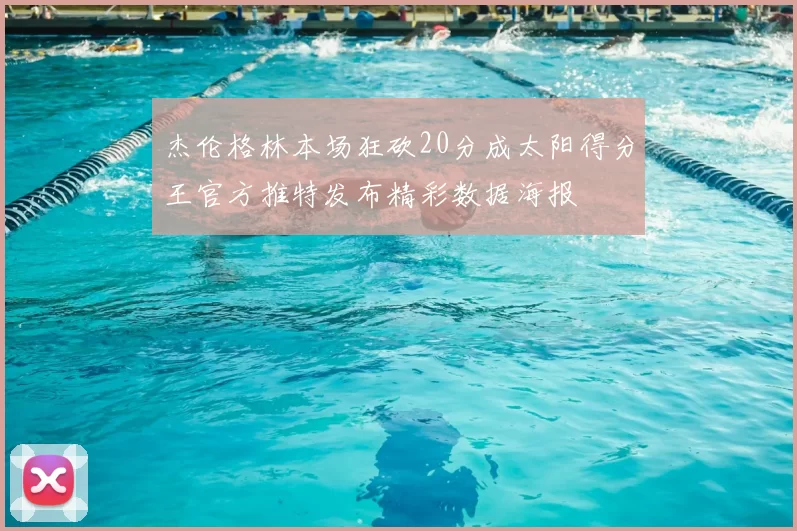 杰伦格林本场狂砍20分成太阳得分王官方推特发布精彩数据海报