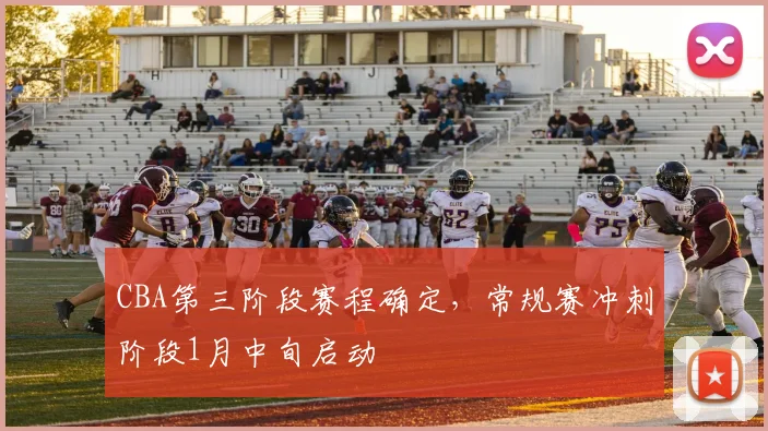 CBA第三阶段赛程确定，常规赛冲刺阶段1月中旬启动