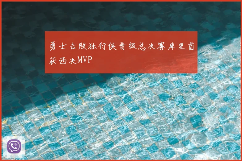 勇士击败独行侠晋级总决赛库里首获西决MVP