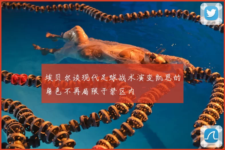 埃贝尔谈现代足球战术演变凯恩的角色不再局限于禁区内