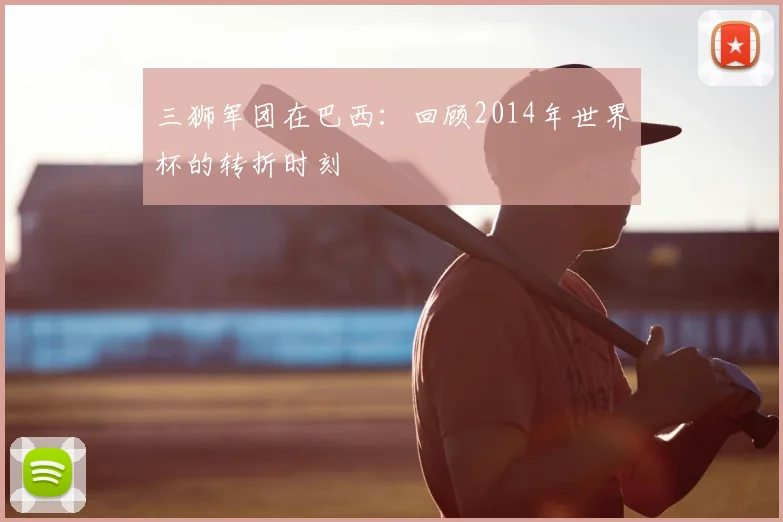 三狮军团在巴西：回顾2014年世界杯的转折时刻