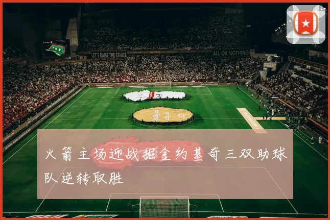 火箭主场迎战掘金约基奇三双助球队逆转取胜