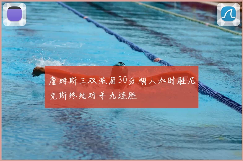 詹姆斯三双浓眉30分湖人加时胜尼克斯终结对手九连胜