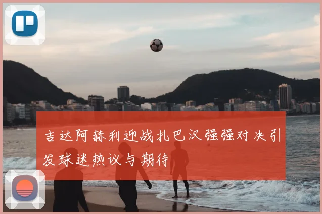 吉达阿赫利迎战扎巴汉强强对决引发球迷热议与期待